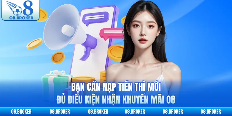 Bạn cần nạp tiền thì mới đủ điều kiện nhận khuyến mãi O8