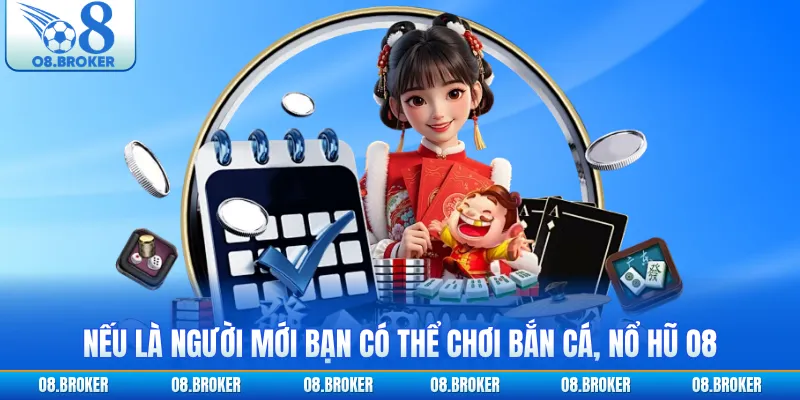 Nếu là người mới bạn có thể chơi bắn cá, nổ hũ O8