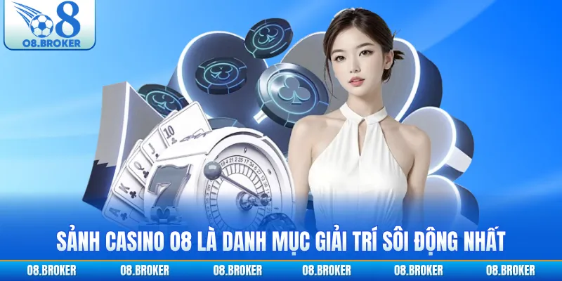 Sảnh casino O8 là danh mục giải trí sôi động nhất