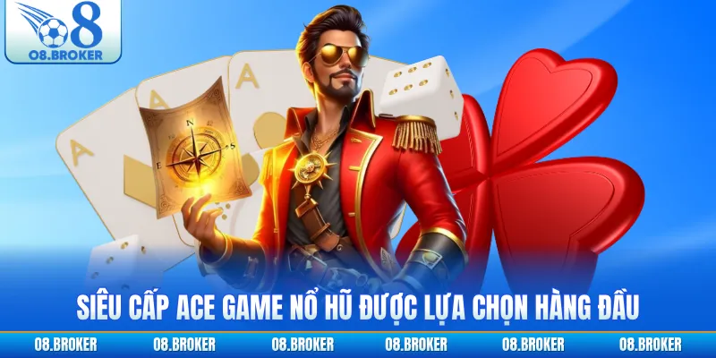 Siêu cấp ACE game nổ hũ được lựa chọn hàng đầu