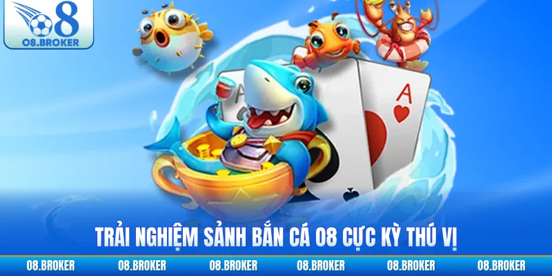 Trải nghiệm sảnh bắn cá O8 cực kỳ thú vị