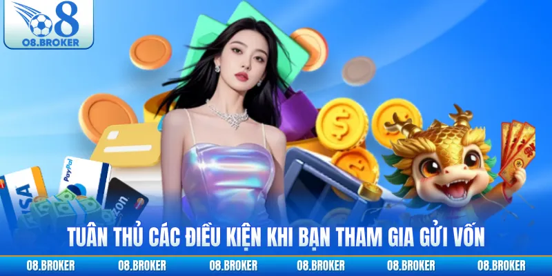 Tuân thủ các điều kiện khi bạn tham gia gửi vốn